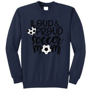 Loud Proud Soccer Mom MotherS Day Gift Tall Sweatshirt