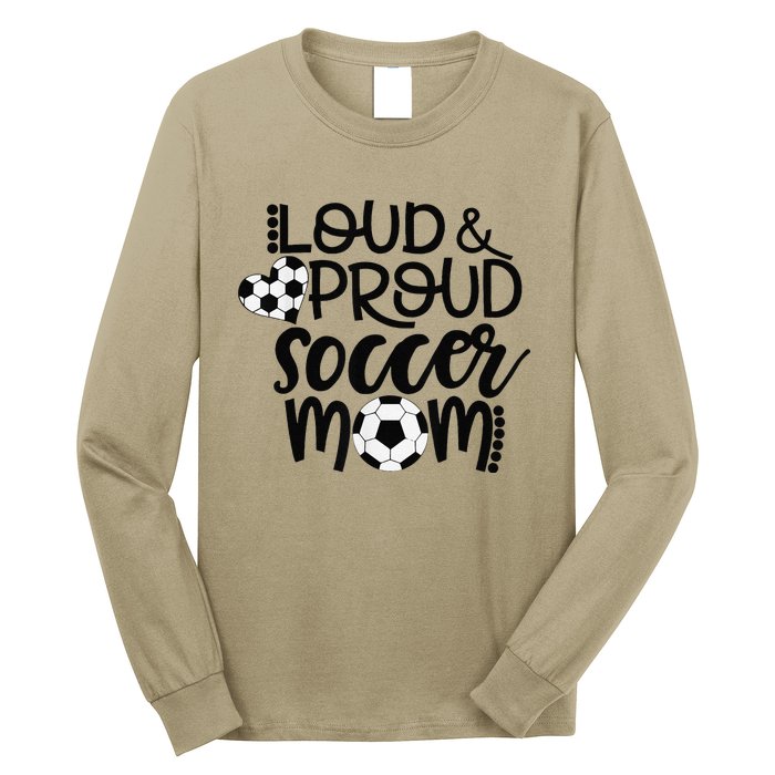 Loud Proud Soccer Mom MotherS Day Gift Long Sleeve Shirt