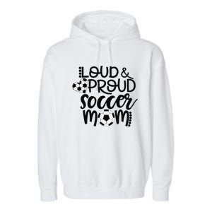 Loud Proud Soccer Mom MotherS Day Gift Garment-Dyed Fleece Hoodie