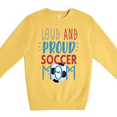 Loud Proud Soccer Mom Meaningful Gift Premium Crewneck Sweatshirt