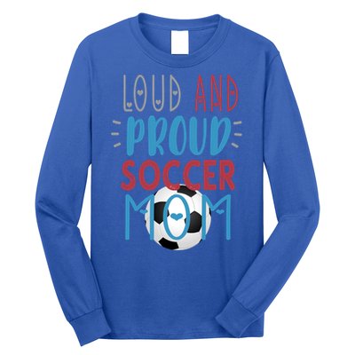 Loud Proud Soccer Mom Meaningful Gift Long Sleeve Shirt