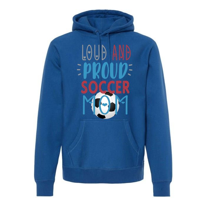 Loud Proud Soccer Mom Meaningful Gift Premium Hoodie