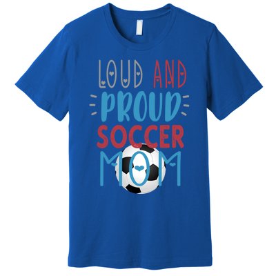 Loud Proud Soccer Mom Meaningful Gift Premium T-Shirt