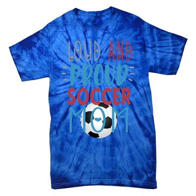 Loud Proud Soccer Mom Meaningful Gift Tie-Dye T-Shirt