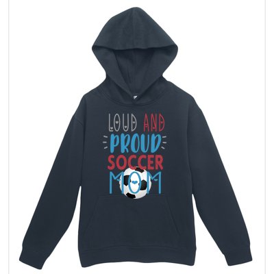 Loud Proud Soccer Mom Meaningful Gift Urban Pullover Hoodie