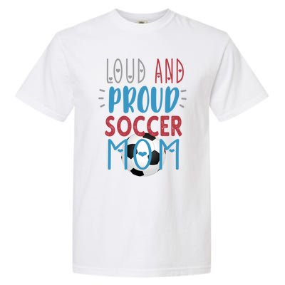 Loud Proud Soccer Mom Meaningful Gift Garment-Dyed Heavyweight T-Shirt