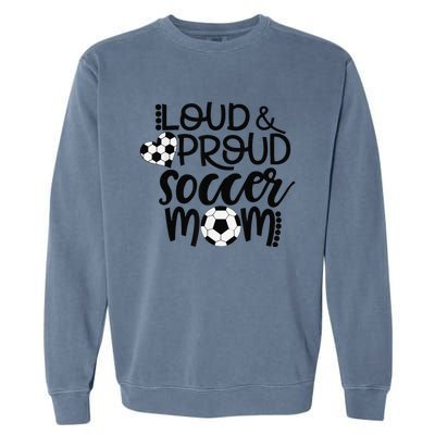 Loud Proud Soccer Mom MotherS Day Gift Garment-Dyed Sweatshirt