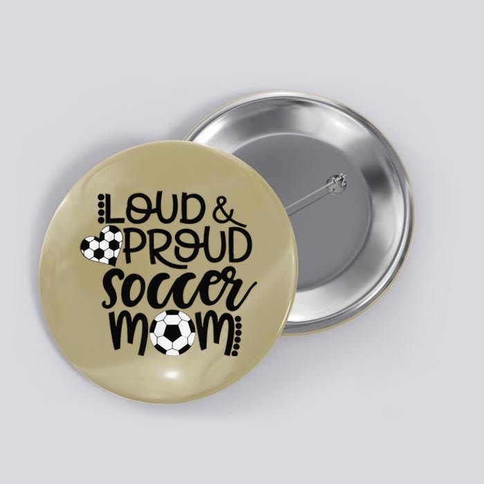 Loud Proud Soccer Mom MotherS Day Gift Button