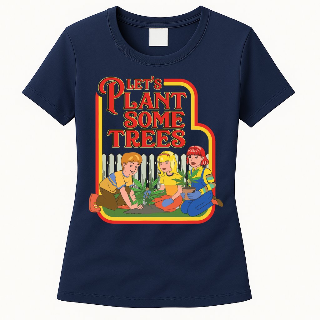 Let’s Plant Some Trees Cannabis Humor Marijuana Funny Weed Womens T-Shirt