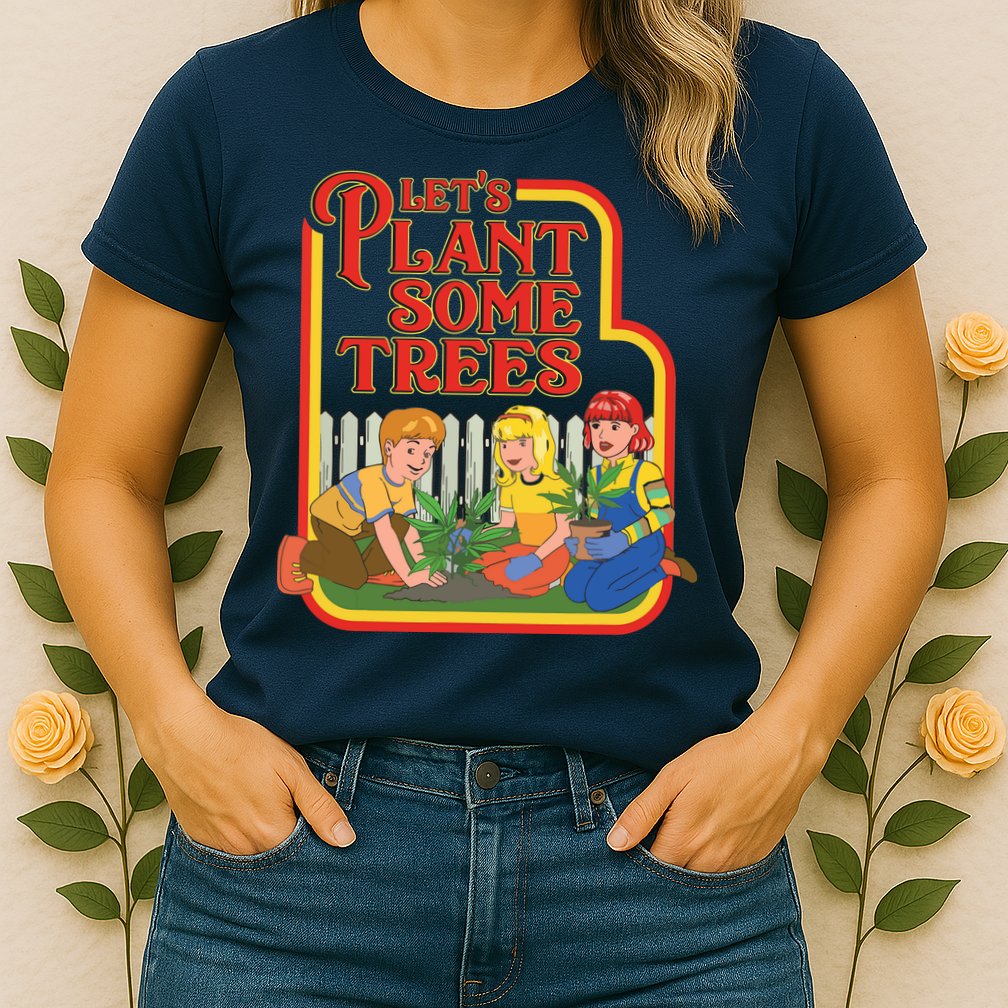 Let’s Plant Some Trees Cannabis Humor Marijuana Funny Weed Womens T-Shirt
