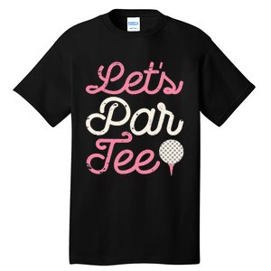 Let's Par Tee Funny Golf Golfer Girl Wo Party Team Tall T-Shirt