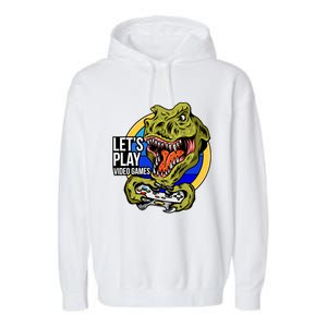 Lets Play Video Games T Rex Garment-Dyed Fleece Hoodie