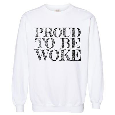 Leftist Politically Well Informed Socialist Proud To Be Woke Gift Garment-Dyed Sweatshirt