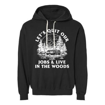 Lets Quit Our Jobs And Live In The Woods Garment-Dyed Fleece Hoodie
