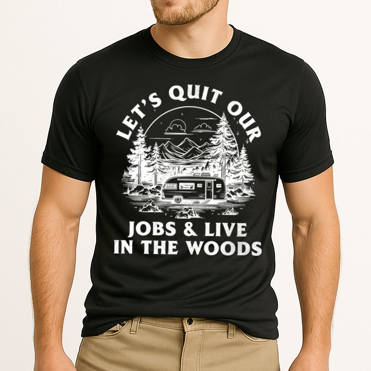 Lets Quit Our Jobs And Live In The Woods Performance Shirt