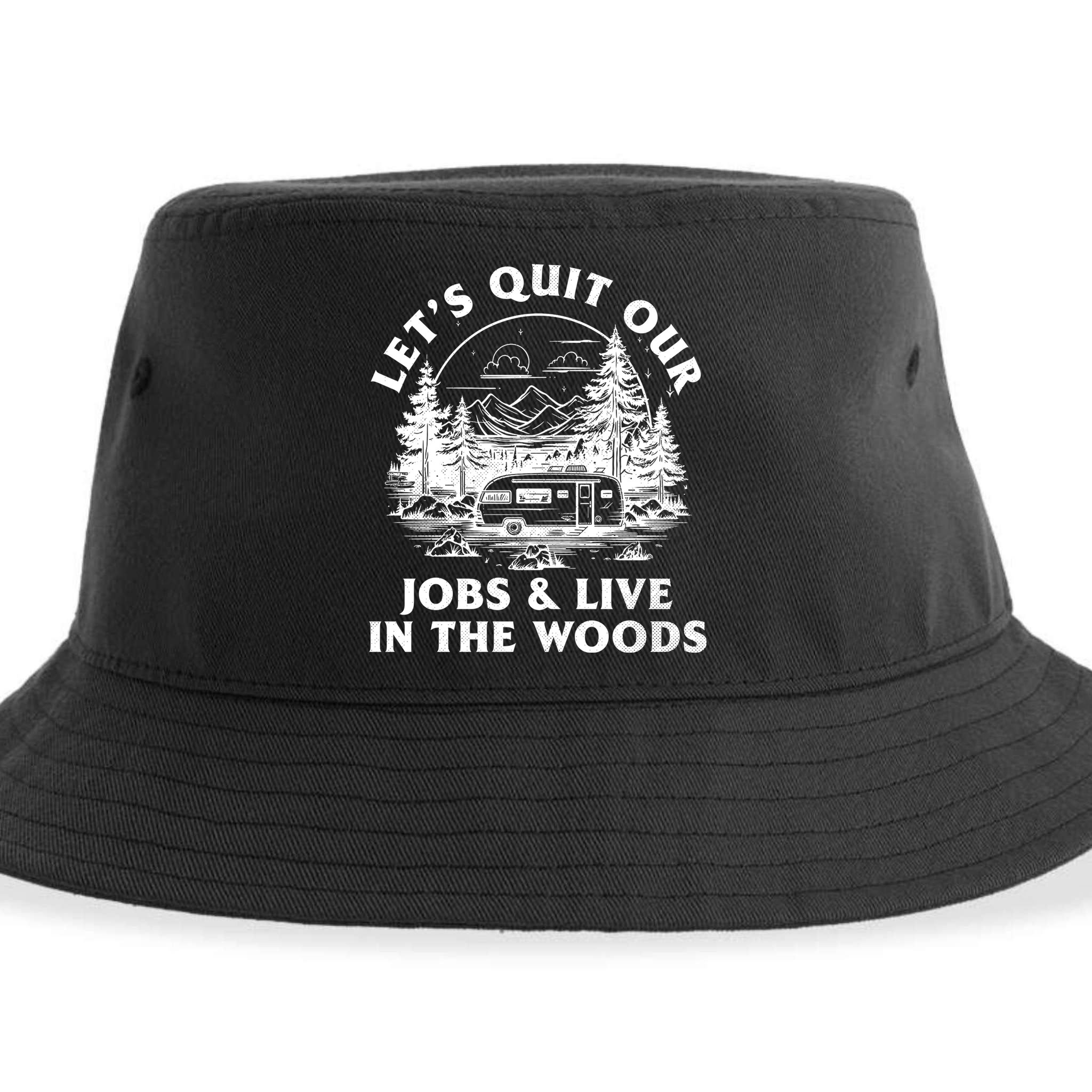 Lets Quit Our Jobs And Live In The Woods Sustainable Bucket Hat