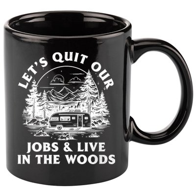 Lets Quit Our Jobs And Live In The Woods 11oz C Handle Ceramic Mug