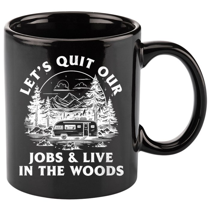 Lets Quit Our Jobs And Live In The Woods 11oz C Handle Ceramic Mug