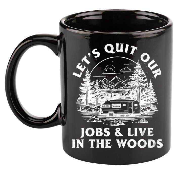 Lets Quit Our Jobs And Live In The Woods 11oz C Handle Ceramic Mug