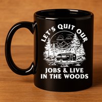Lets Quit Our Jobs And Live In The Woods 11oz C Handle Ceramic Mug