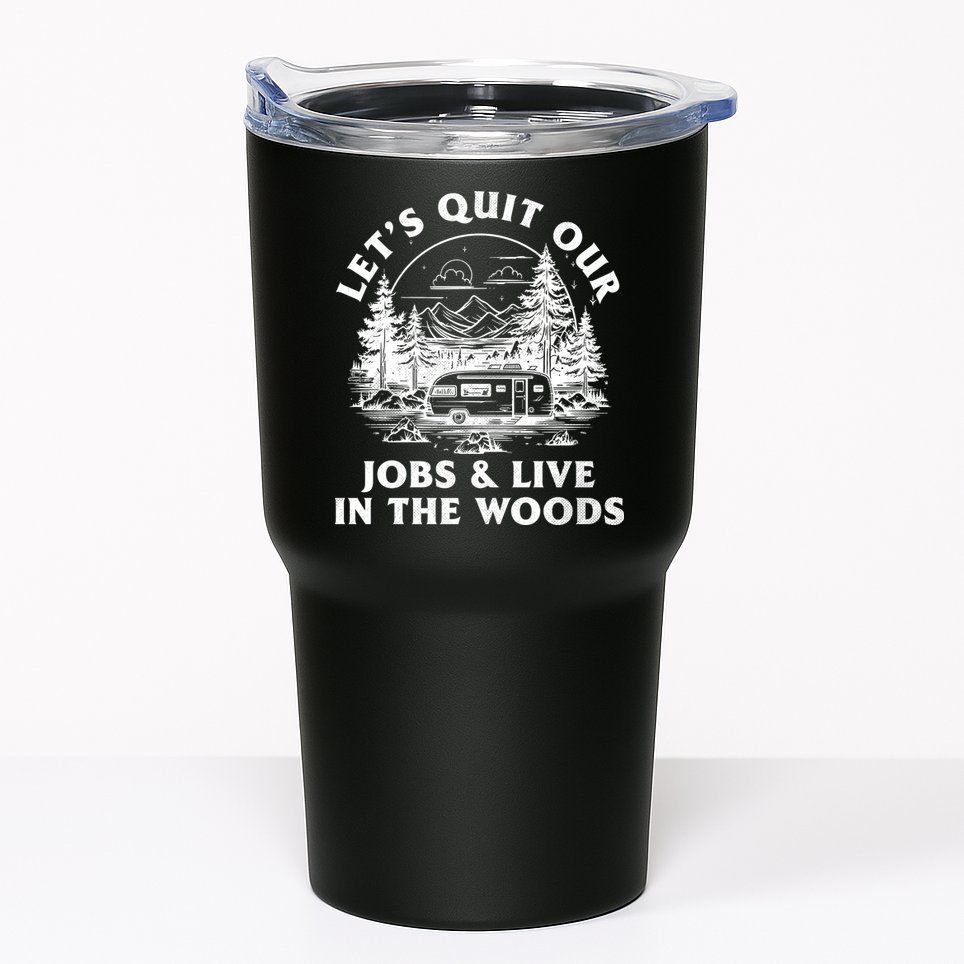 Lets Quit Our Jobs And Live In The Woods Tumbler