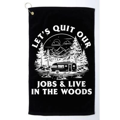 Lets Quit Our Jobs And Live In The Woods Golf Towel
