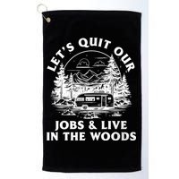 Lets Quit Our Jobs And Live In The Woods Golf Towel
