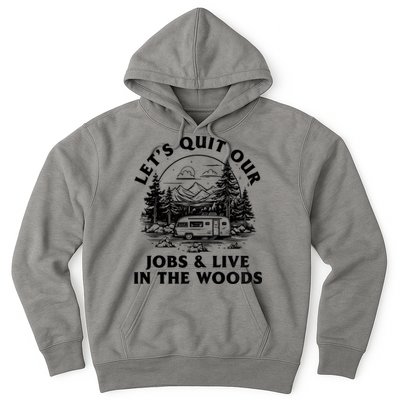 Lets Quit Our Jobs And Live In The Woods Hoodie