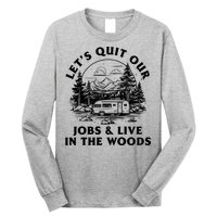 Lets Quit Our Jobs And Live In The Woods Long Sleeve Shirt