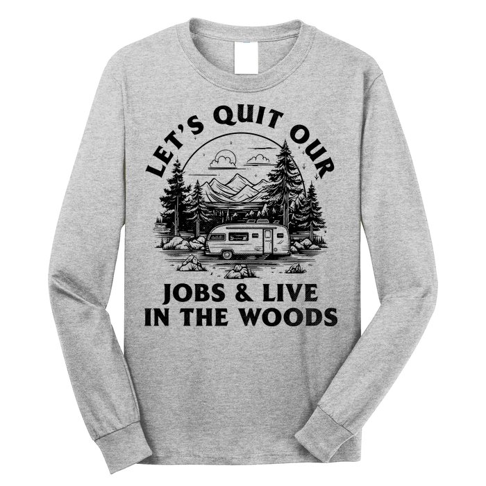 Lets Quit Our Jobs And Live In The Woods Long Sleeve Shirt
