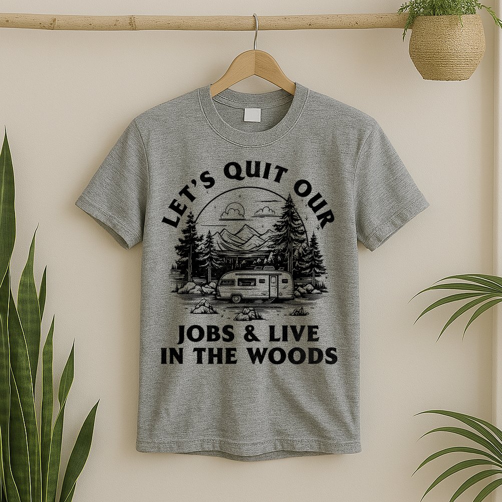 Lets Quit Our Jobs And Live In The Woods T-Shirt