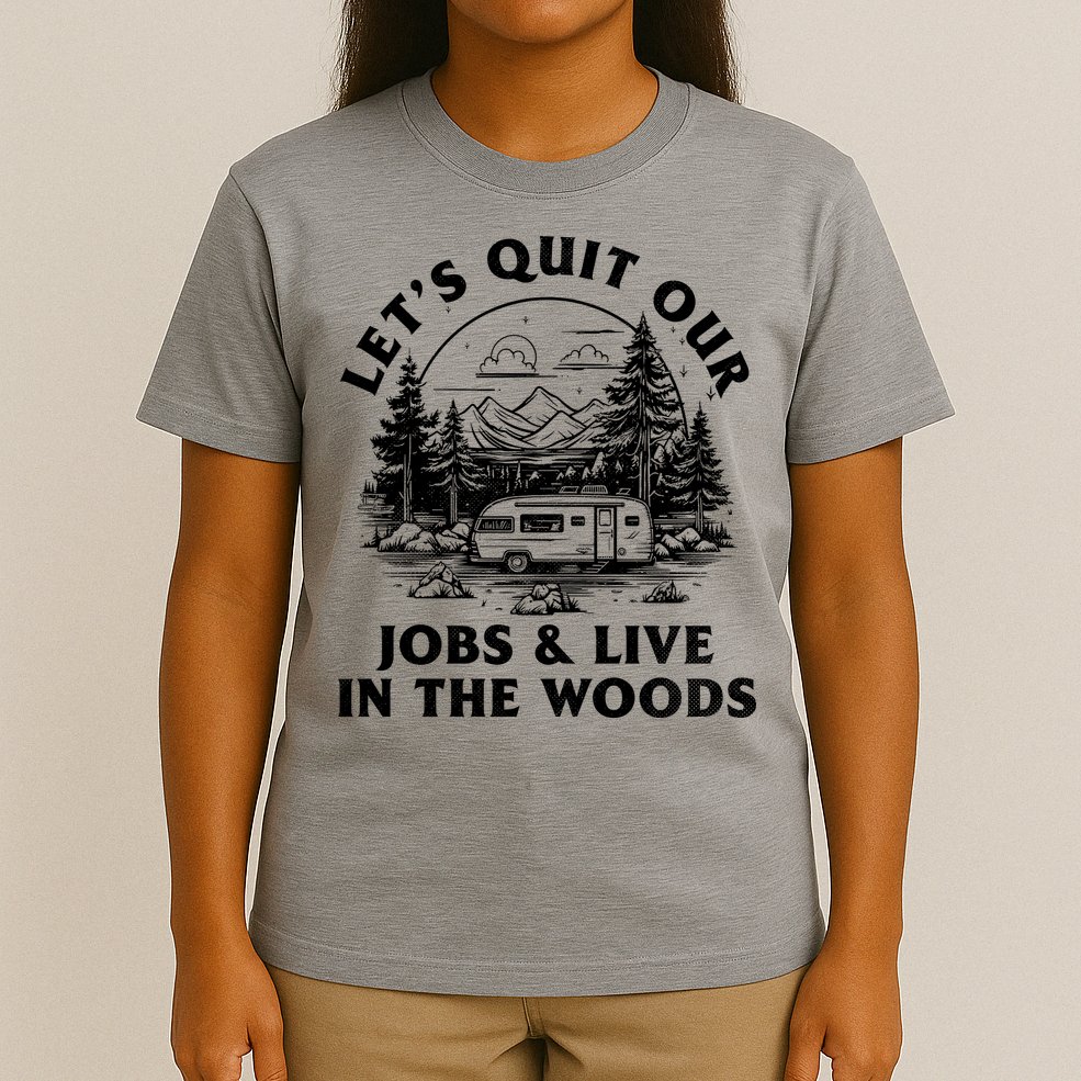 Lets Quit Our Jobs And Live In The Woods T-Shirt