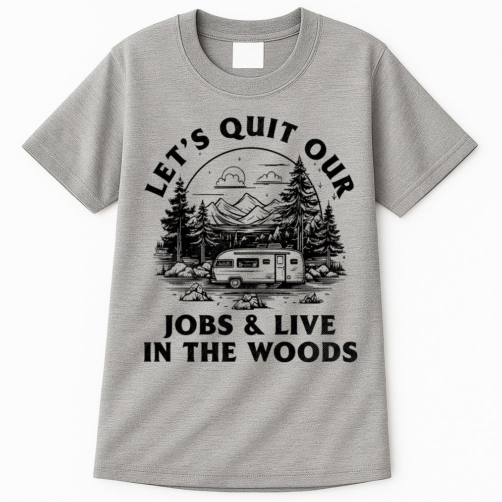Lets Quit Our Jobs And Live In The Woods Tall T-Shirt