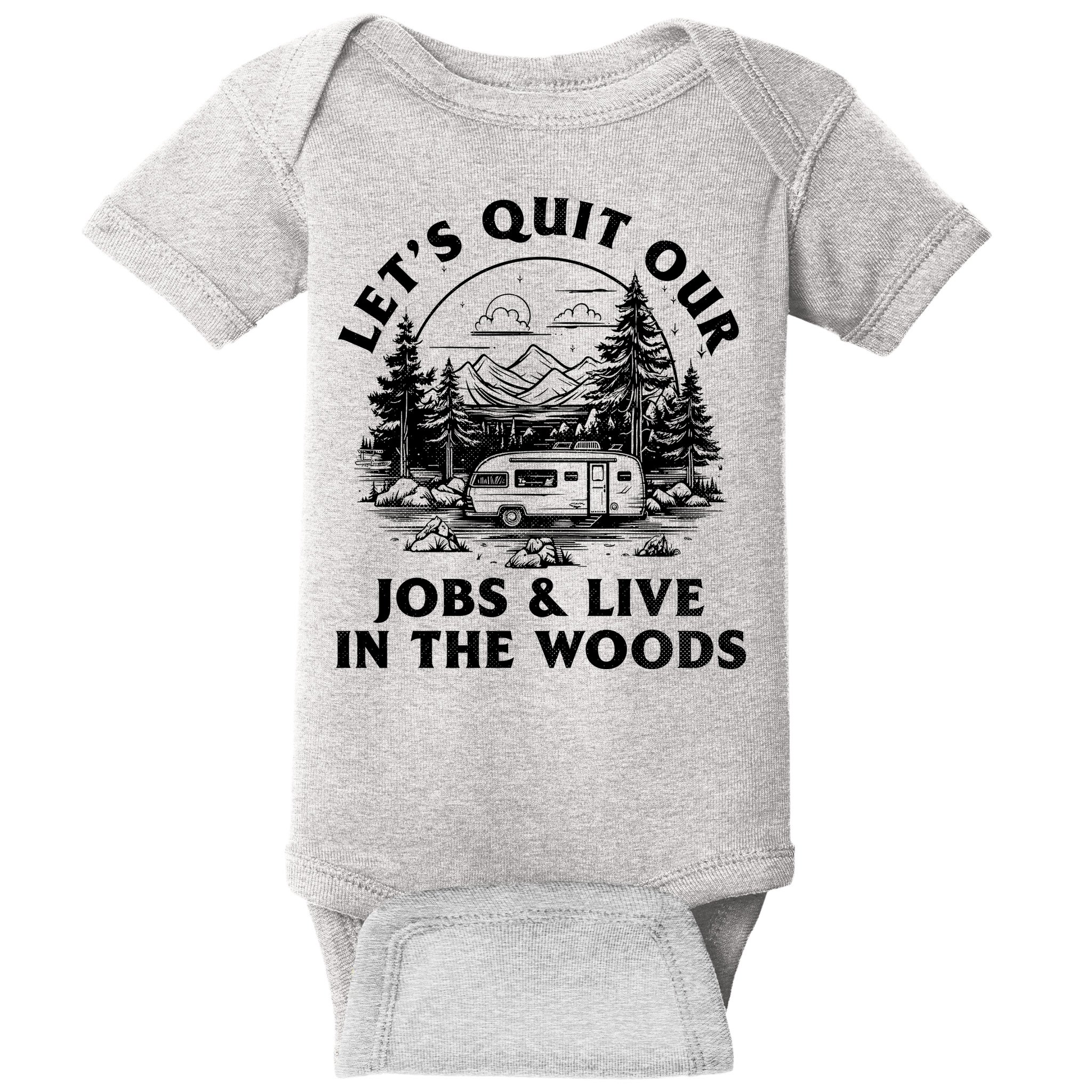 Lets Quit Our Jobs And Live In The Woods Baby Bodysuit