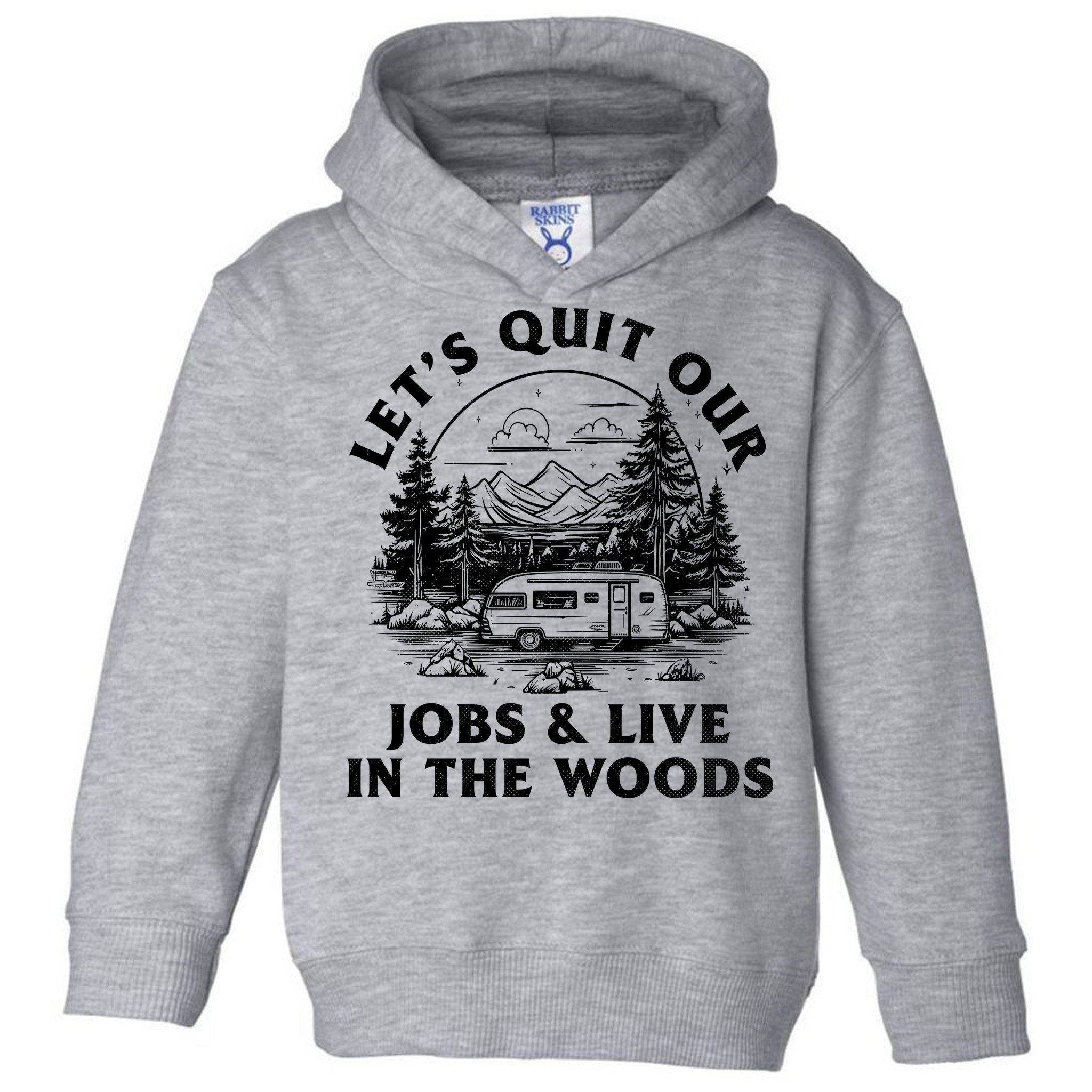 Lets Quit Our Jobs And Live In The Woods Toddler Hoodie
