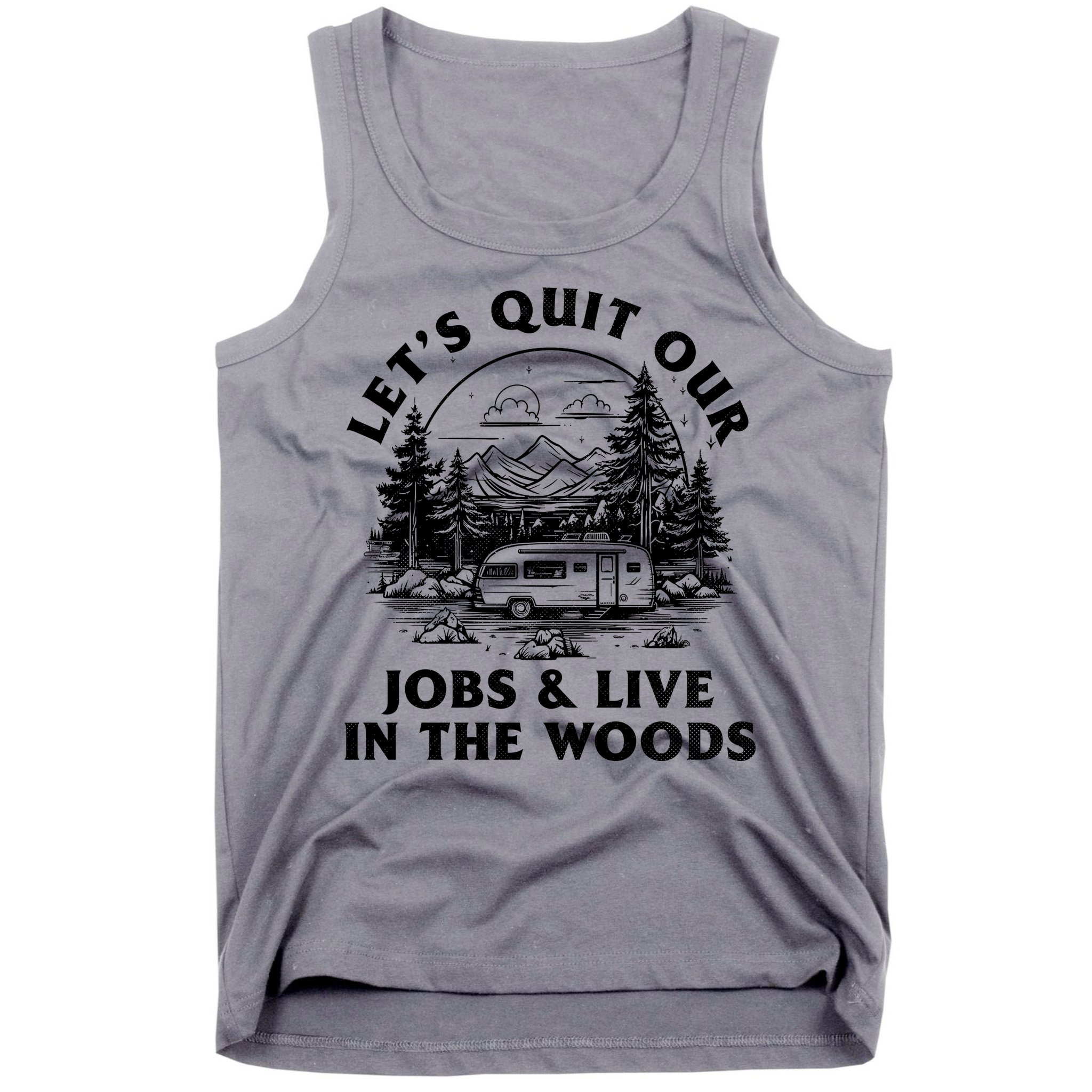 Lets Quit Our Jobs And Live In The Woods Tank Top