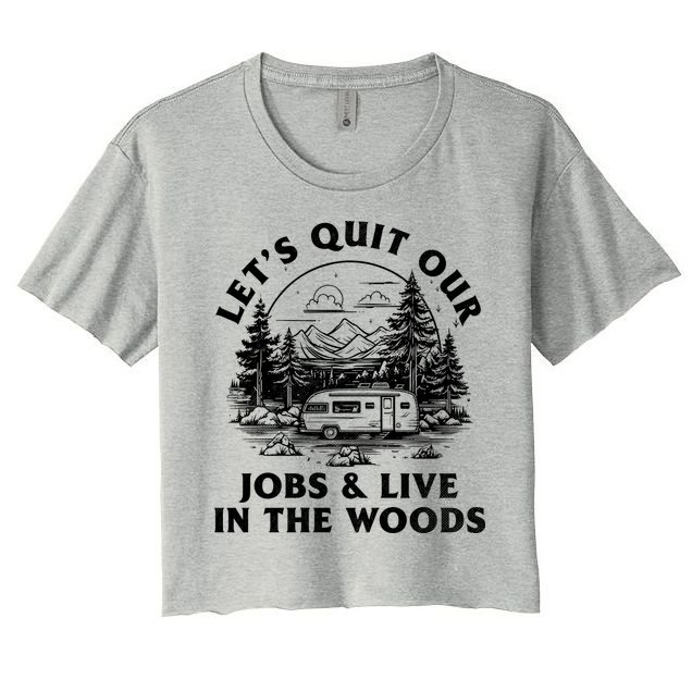 Lets Quit Our Jobs And Live In The Woods Crop Top