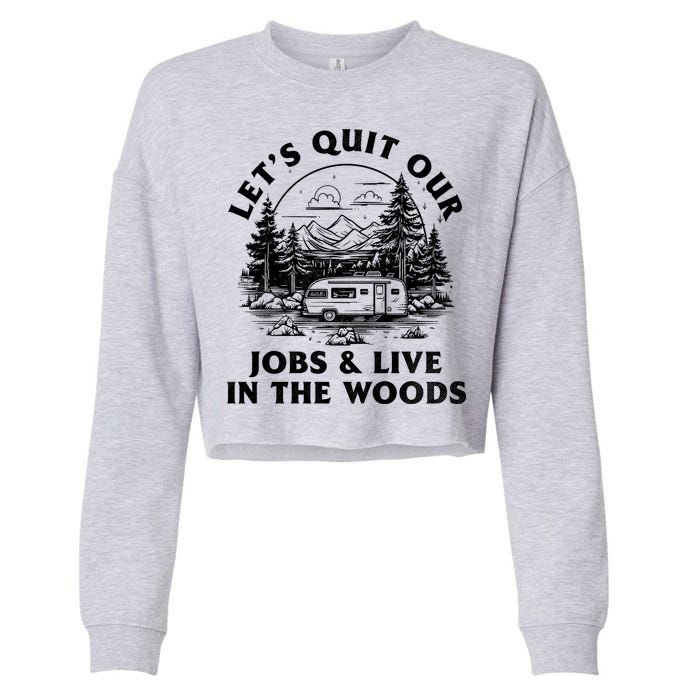 Lets Quit Our Jobs And Live In The Woods Cropped Pullover Crew