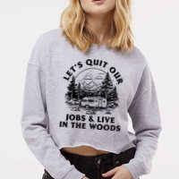 Lets Quit Our Jobs And Live In The Woods Cropped Pullover Crew