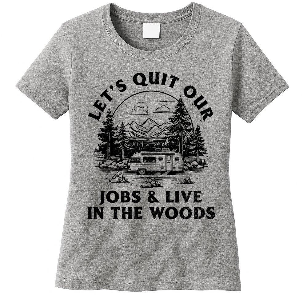 Lets Quit Our Jobs And Live In The Woods Womens T-Shirt