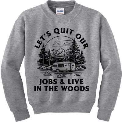 Lets Quit Our Jobs And Live In The Woods Kids Sweatshirt