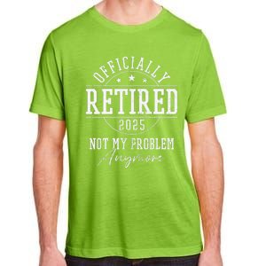 Ly Retired 2025 Not My Problem Anymore Retirement Adult ChromaSoft Performance T-Shirt