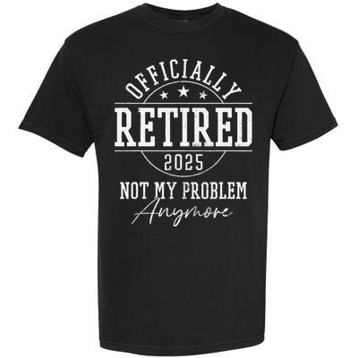 Ly Retired 2025 Not My Problem Anymore Retirement Garment-Dyed Heavyweight T-Shirt
