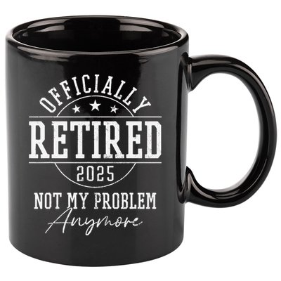 Ly Retired 2025 Not My Problem Anymore Retirement 11oz C Handle Ceramic Mug