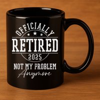 Ly Retired 2025 Not My Problem Anymore Retirement 11oz C Handle Ceramic Mug
