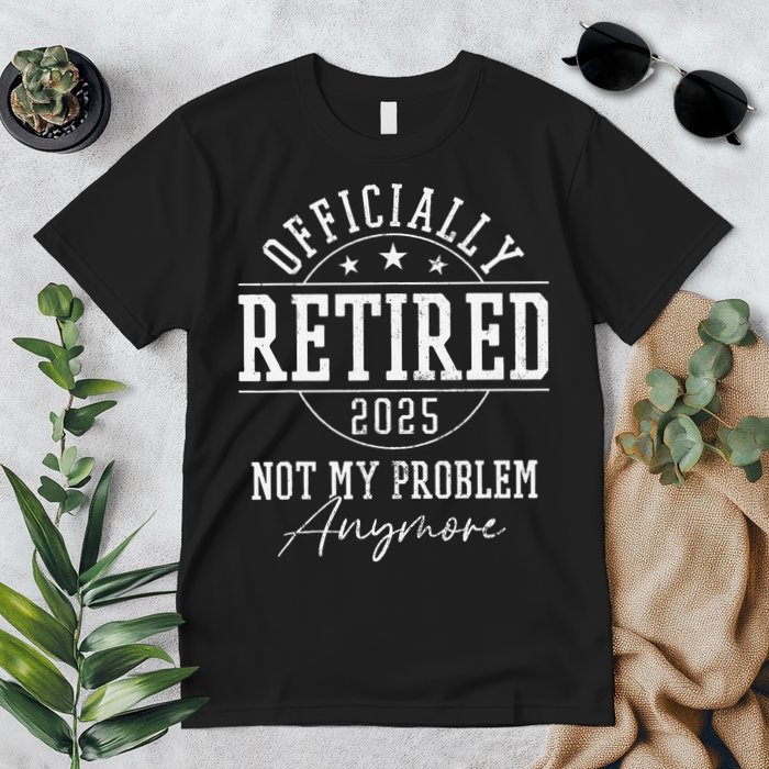 Ly Retired 2025 Not My Problem Anymore Retirement Premium T-Shirt