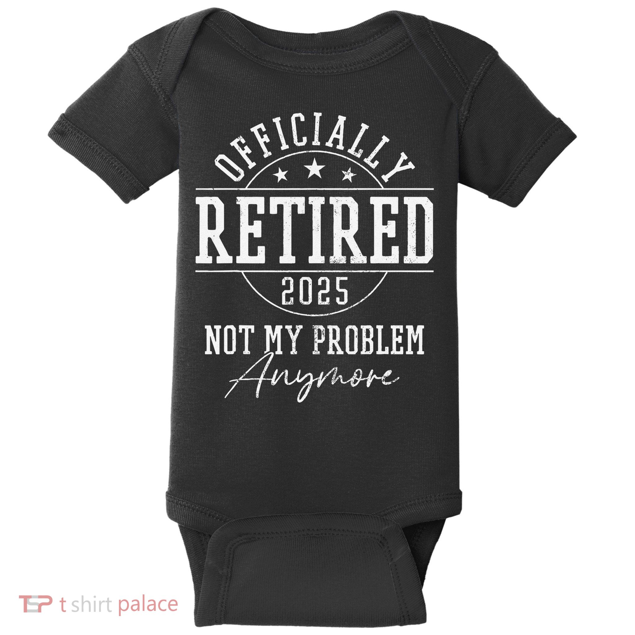 Ly Retired 2025 Not My Problem Anymore Retirement Baby Bodysuit