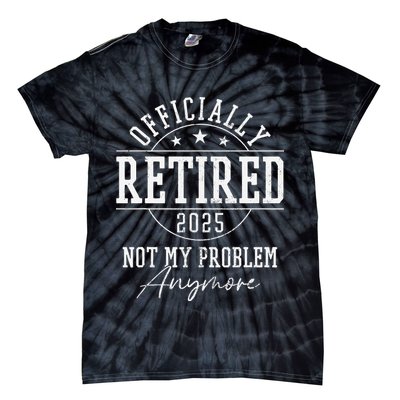 Ly Retired 2025 Not My Problem Anymore Retirement Tie-Dye T-Shirt