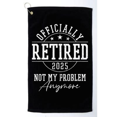 Ly Retired 2025 Not My Problem Anymore Retirement Golf Towel