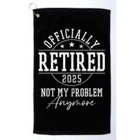 Ly Retired 2025 Not My Problem Anymore Retirement Golf Towel